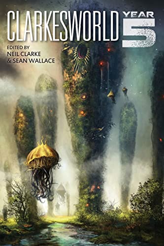 Clarkesworld: Year Five (Clarkesworld Anthology, Band 5) von Wyrm Publishing