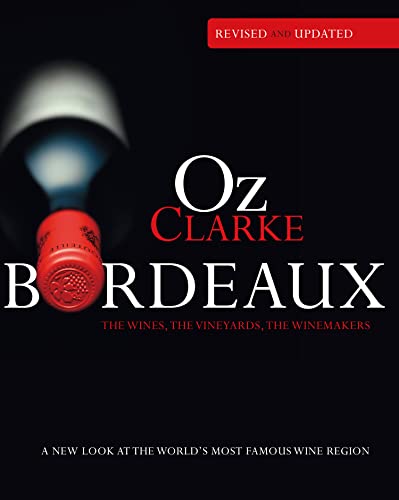 Oz Clarke Bordeaux Third Edition: A new look at the world's most famous wine region