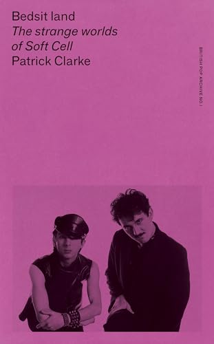 Bedsit Land: The Strange Worlds of Soft Cell (British Pop Archive)