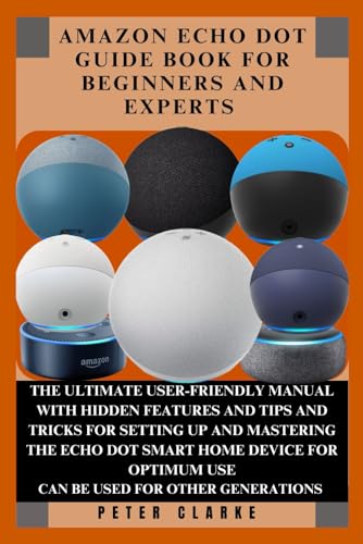 AMAZON ECHO DOT GUIDE BOOK FOR BEGINNERS AND EXPERTS: THE ULTIMATE USER-FRIENDLY MANUAL WITH HIDDEN FEATURES AND TIPS AND TRICKS FOR SETTING UP AND ... FOR OPTIMU (Uncovering Technology, Band 5) von Independently published