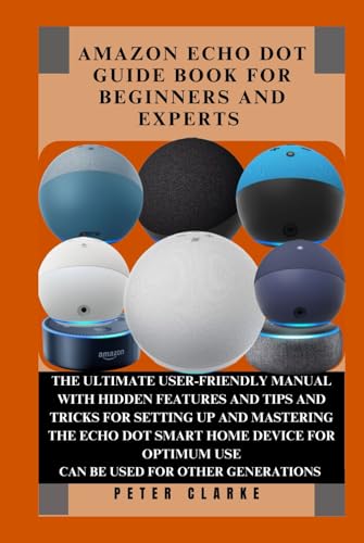 AMAZON ECHO DOT GUIDE BOOK FOR BEGINNERS AND EXPERTS: THE ULTIMATE USER-FRIENDLY MANUAL WITH HIDDEN FEATURES AND TIPS AND TRICKS FOR SETTING UP AND ... FOR OPTIMU (Uncovering Technology, Band 5) von Independently published