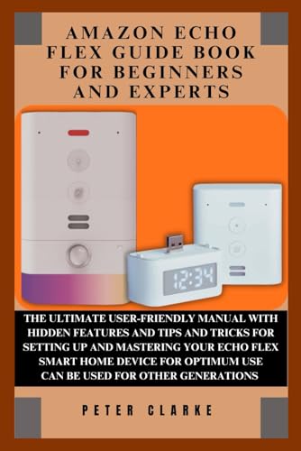 AMAZON ECHO FLEX GUIDE BOOK FOR EXPERTS AND BEGINNERS: THE ULTIMATE USER-FRIENDLY MANUAL WITH HIDDEN FEATURES AND TIPS AND TRICKS FOR SETTING UP AND ... FOR OPTI (Uncovering Technology, Band 8) von Independently published