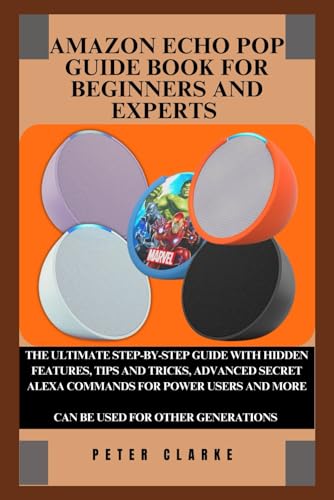 AMAZON ECHO POP GUIDE BOOK FOR BEGINNERS AND EXPERTS: THE ULTIMATE STEP-BY-STEP GUIDE WITH HIDDEN FEATURES, TIPS AND TRICKS, ADVANCED SECRET ALEXA ... AND MORE (Uncovering Technology, Band 9) von Independently published