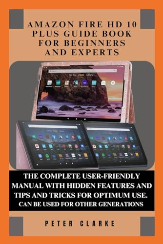 AMAZON FIRE HD 10 PLUS GUIDE BOOK FOR BEGINNERS AND EXPERTS: THE COMPLETE GUIDE BOOK FOR YOUR AMAZON KINDLE HD 10 PLUS WITH HIDDEN FEATURES AND TIPS ... OPTIMUM USE. (Uncovering Technology, Band 4) von Independently published