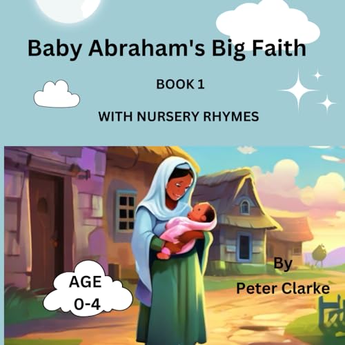 Baby Abraham's Big Faith with nursery rhymes (Little Blessings: Baby Bible Heroes' Faithful Beginnings, Band 1)