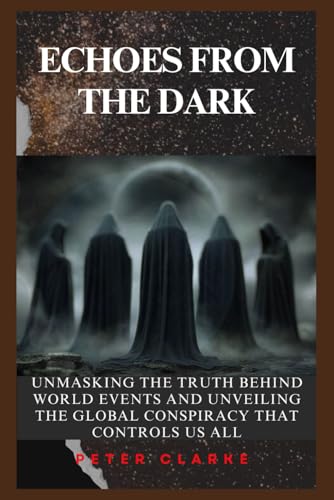 ECHOES FROM THE DARK: UNMASKING THE TRUTH BEHIND WORLD EVENTS AND UNVEILING THE GLOBAL CONSPIRACY THAT CONTROLS US ALL (U.S Politics, Band 14) von DailyPrint (19th April 2024)