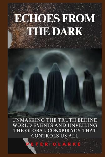 ECHOES FROM THE DARK: UNMASKING THE TRUTH BEHIND WORLD EVENTS AND UNVEILING THE GLOBAL CONSPIRACY THAT CONTROLS US ALL (U.S Politics, Band 14) von DailyPrint(19th April 2025)