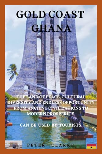 GOLD COAST GHANA: THE LAND OF PEACE, CULTURAL DIVERSITY, AND ENDLESS OPPORTUNITY FROM ANCIENT CIVILIZATIONS TO MODERN PROSPERITY GOLD COAST GHANA: THE LAND OF PEACE, CULTURAL DIVERSITY, AND ENDLESS OPPORTUNITY FROM ANCIENT CIVILIZATIONS TO MODERN PROSPERITY von Independently published