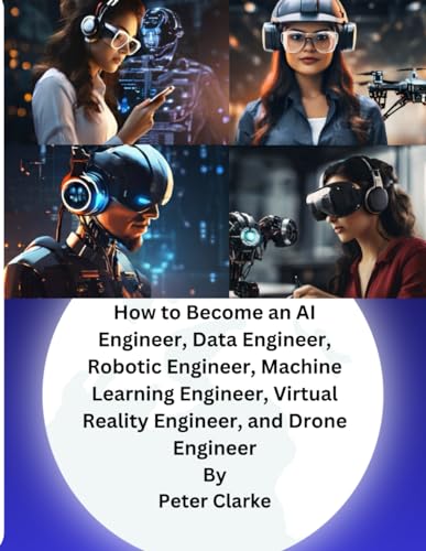 How to Become an AI Engineer, Data Engineer, Robotic Engineer, Machine Learning Engineer, Virtual Reality Engineer, and Drone Engineer How to Become an AI Engineer, Data Engineer, Robotic Engineer, Machine Learning Engineer, Virtual Reality Engineer, and Drone Engineer von Independently published