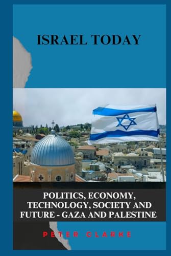 ISRAEL TODAY: POLITICS, ECONOMY, TECHNOLOGY, SOCIETY AND FUTURE - GAZA AND PALESTINE (U.S Politics, Band 13) von Rockridge (April 12,2025)