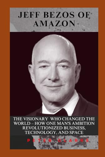 JEFF BEZOS OF AMAZON: THE VISIONARY WHO CHANGED THE WORLD – HOW ONE MAN'S AMBITION REVOLUTIONIZED BUSINESS, TECHNOLOGY, AND SPACE (U.S Politics, Band 7) von Independently published