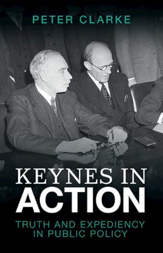 Keynes in Action: Truth and Expediency in Public Policy Keynes in Action: Truth and Expediency in Public Policy von Cambridge University Press