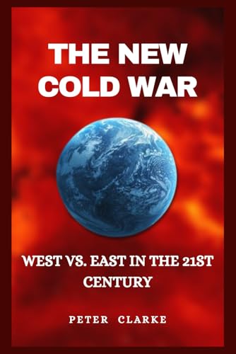 THE NEW COLD WAR: WEST VS. EAST IN THE 21ST CENTURY (U.S Politics, Band 15) von DailyPrint