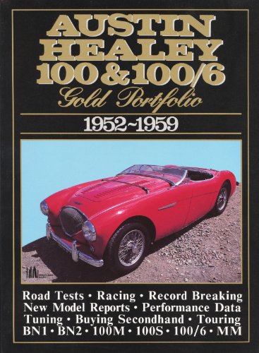 Austin-Healey 100 and 100/6 1952-59: A Collection of Road Tests, Model Introductions and Driving Impressions. Also Covers Record Breaking and Buying ... 100/4, 100/6, 100/S, 100/M and Mille Miglia