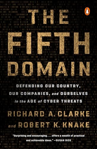 The Fifth Domain: Defending Our Country, Our Companies, and Ourselves in the Age of Cyber Threats