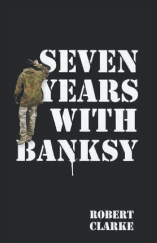 Seven Years with Banksy: A Biography of the celebrated artist's formative years