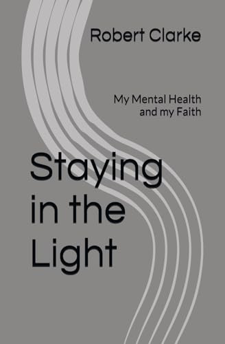 Staying in the Light: My Mental Health and my Faith von Independently published