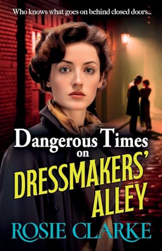 Dangerous Times on Dressmakers' Alley: The start of a BRAND NEW gritty historical saga series from BESTSELLER Rosie Clarke for 2024 von Boldwood Books