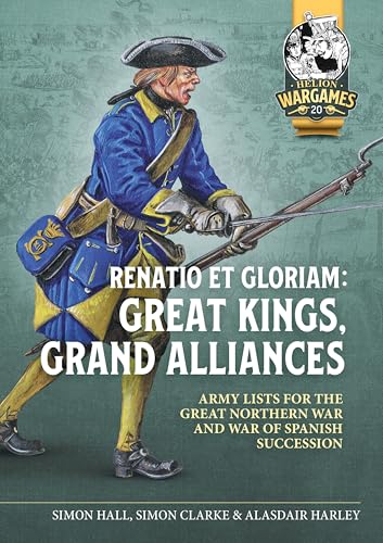 Renatio Et Gloriam: Great Kings, Grand Alliances: Army Lists for the Great Northern War and War of Spanish Succession (Helion Wargames, Band 20)