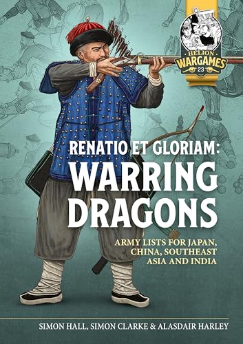 Renatio Et Gloriam: Warring Dragons: Army Lists for the Japan, China, Southeast Asia and India (Helion Wargames, Band 23) von Helion & Company