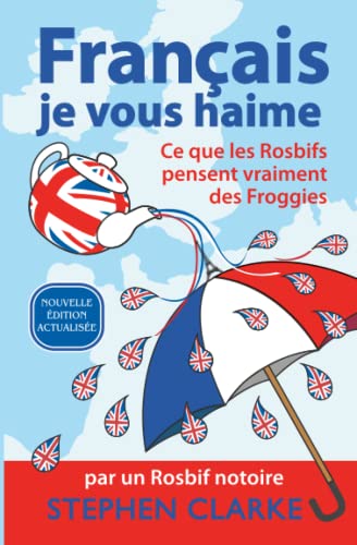 Français, je vous haime - une nouvelle traduction par l'auteur himself: Ce que les Rosbifs pensent vraiment des Froggies, par un Rosbif notoire von Stephen Clarke