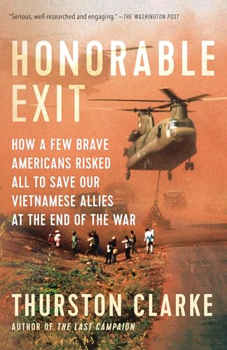 Honorable Exit: How a Few Brave Americans Risked All to Save Our Vietnamese Allies at the End of the War