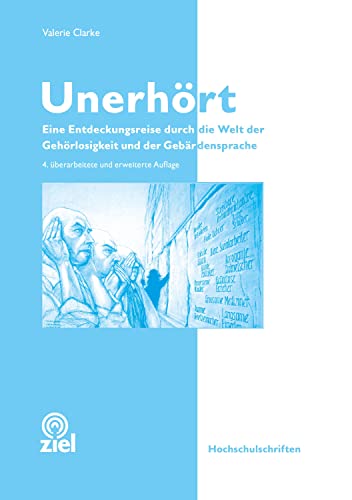Unerhört: Eine Entdeckungsreise durch die Welt der Gehörlosigkeit und der Gebärdensprache: Eine Entdeckungsreise in die Welt der Gehörlosigkeit und Gebärdensprache (Hochschulschriften) von Ziel- Zentrum F. Interdis