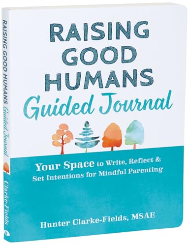 Raising Good Humans Guided Journal: Your Space to Write, Reflect, and Set Intentions for Mindful Parenting von New Harbinger