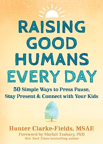 Raising Good Humans Every Day: 50 Simple Ways to Press Pause, Stay Present, and Connect with Your Kids Raising Good Humans Every Day: 50 Simple Ways to Press Pause, Stay Present, and Connect with Your Kids