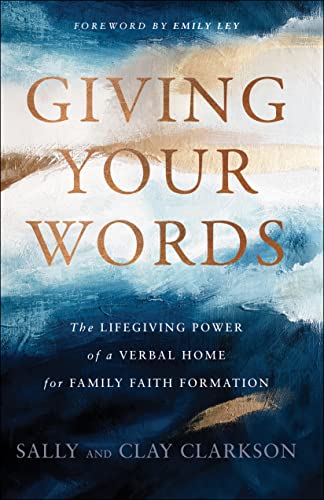 Giving Your Words: The Lifegiving Power of a Verbal Home for Family Faith Formation Giving Your Words: The Lifegiving Power of a Verbal Home for Family Faith Formation
