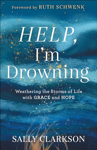 Help, I'm Drowning: Weathering the Storms of Life With Grace and Hope