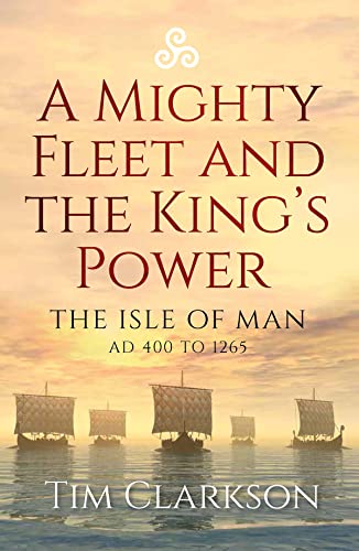 A Mighty Fleet and the King’s Power: The Isle of Man AD 400 to 1265