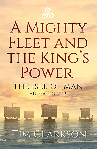 A Mighty Fleet and the King’s Power: The Isle of Man AD 400 to 1265