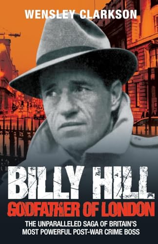 Billy Hill: Godfather of London - The Unparalleled Saga of Britain's Most Powerful Post-War Crime Boss