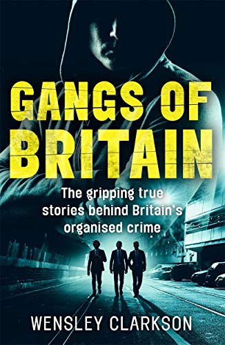 Gangs of Britain: The Gripping True Stories Behind Britain's Organised Crime