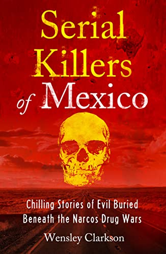 Serial Killers of Mexico: Chilling Stories of Evil Buried Beneath the Narco Drug Wars von Headline Welbeck Non-Fiction