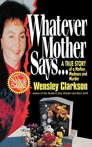 WHATEVER MOTHER SAYS. . .: A True Story of a Mother, Madness and Murder (St. Martin's True Crime Classics)