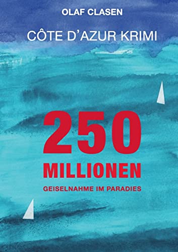 250 Millionen: Geiselnahme im Paradies - Côte d'Azur Krimi von Books on Demand