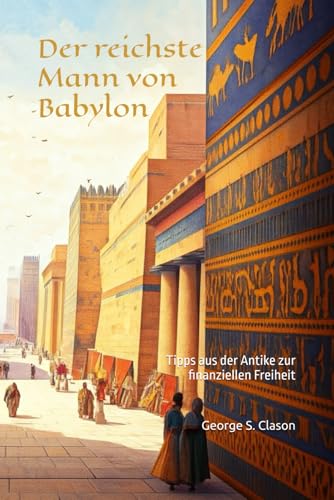 Der reichste Mann von Babylon: Der Weg in die finanzielle Freiheit von Independently published