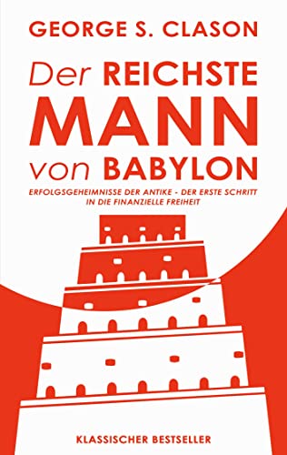 Der reichste Mann von Babylon: Erfolgsgeheimnisse der Antike - Der erste Schritt in die finanzielle Freiheit Der reichste Mann von Babylon: Erfolgsgeheimnisse der Antike - Der erste Schritt in die finanzielle Freiheit