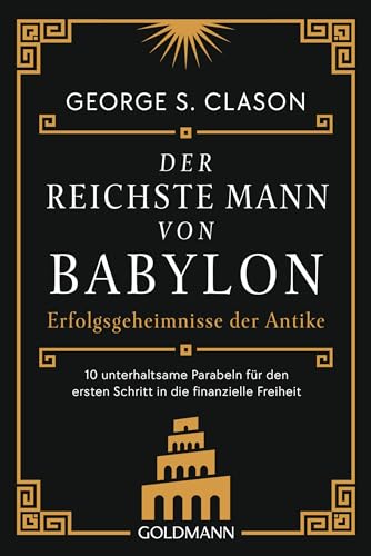 Der reichste Mann von Babylon: Erfolgsgeheimnisse der Antike - Der erste Schritt in die finanzielle Freiheit Der reichste Mann von Babylon: Erfolgsgeheimnisse der Antike - Der erste Schritt in die finanzielle Freiheit