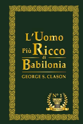 L'uomo Più Ricco di Babilonia: I segreti senza tempo per costruire ricchezza, successo e libertà finanziaria – anche se parti da zero. von Independently published