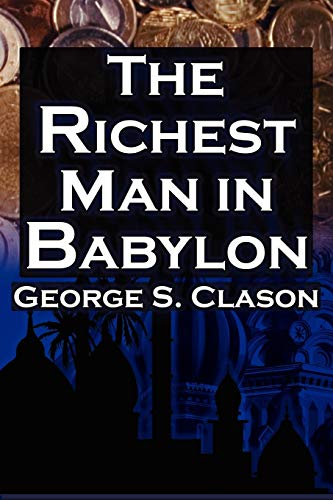 The Richest Man in Babylon: George S. Clason's Bestselling Guide to Financial Success: Saving Money and Putting It to Work for You von Megalodon Entertainment LLC.