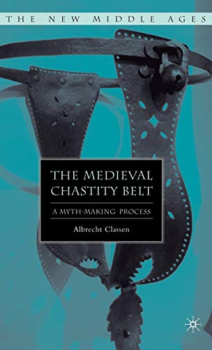 The Medieval Chastity Belt: A Myth-Making Process (The New Middle Ages) von MACMILLAN