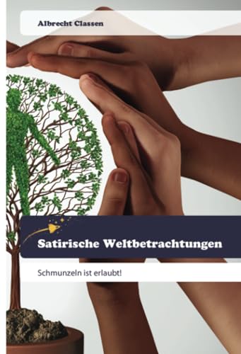 Satirische Weltbetrachtungen: Schmunzeln ist erlaubt! von Goldene Rakete
