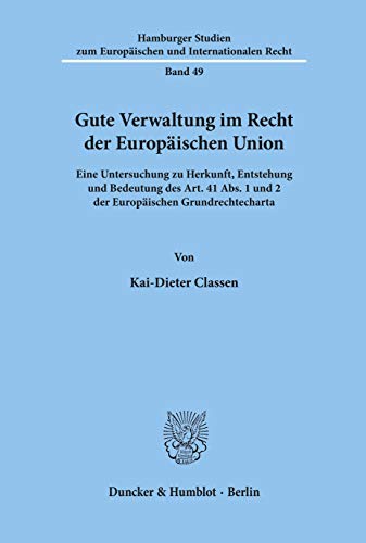 Gute Verwaltung im Recht der Europäischen Union.: Eine Untersuchung zu Herkunft, Entstehung und Bedeutung des Art. 41 Abs. 1 und 2 der Europäischen ... zum Europäischen und Internationalen Recht)