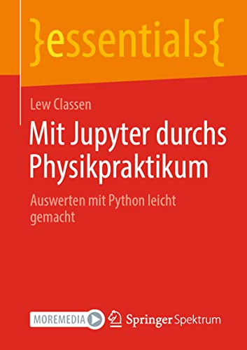 Mit Jupyter durchs Physikpraktikum: Auswerten mit Python leicht gemacht (essentials) von Springer Spektrum