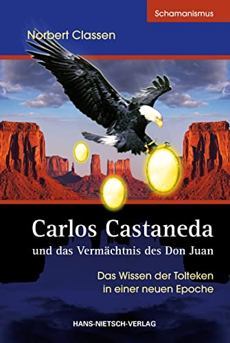 Carlos Castaneda und das Vermächtnis des Don Juan: Das Wissen der Tolteken in einer neuen Epoche von HANS-NIETSCH-VERLAG OHG