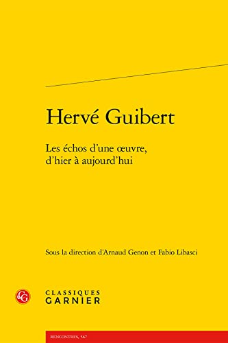 Herve Guibert: Les Echos D'une Oeuvre, D'hier a Aujourd'hui (Litterature des XXe et XXIe siecles, 44, Band 44) von Classiques Garnier