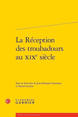 La Reception Des Troubadours Au Xixe Siecle (Les Troubadours, 4, Band 4) von Classiques Garnier